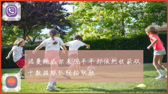 诺曼鲍威尔表现平平却依然收获双十数据球队轻松取胜
