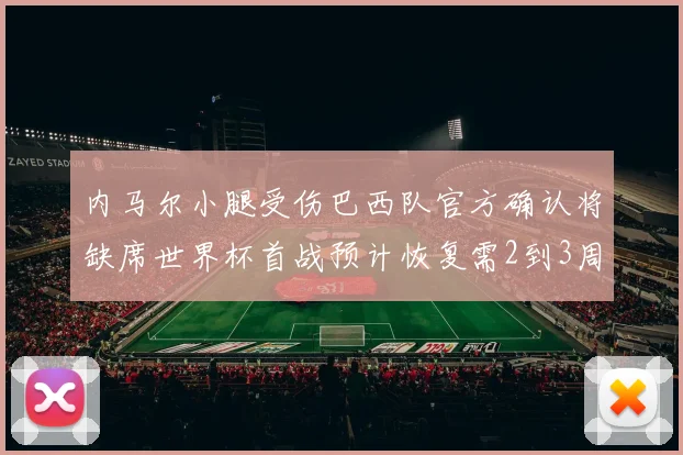 内马尔小腿受伤巴西队官方确认将缺席世界杯首战预计恢复需2到3周